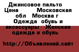 Джинсовое пальто. › Цена ­ 500 - Московская обл., Москва г. Одежда, обувь и аксессуары » Женская одежда и обувь   